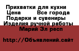 Прихватки для кухни › Цена ­ 50 - Все города Подарки и сувениры » Изделия ручной работы   . Марий Эл респ.